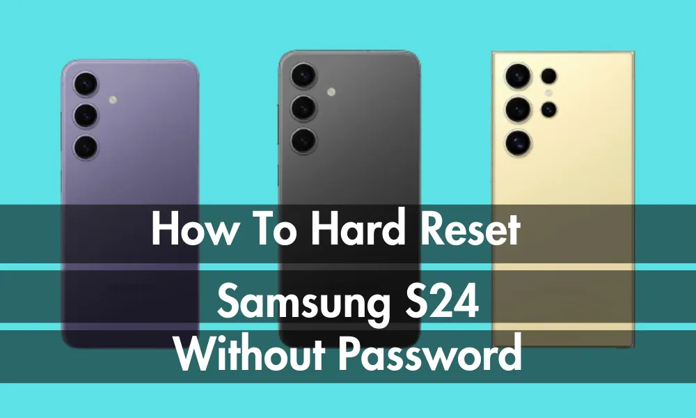 How To Factory Reset The Samsung S24 [Without Password]